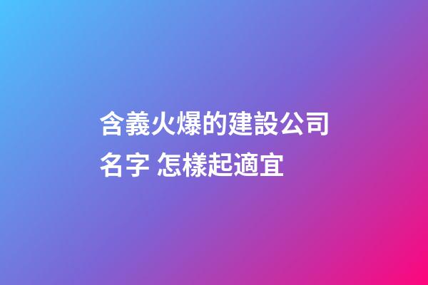 含義火爆的建設公司名字 怎樣起適宜-第1張-公司起名-玄機派